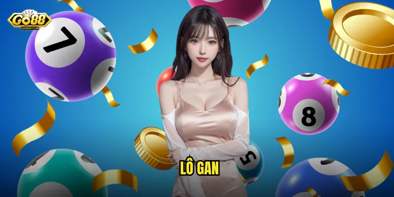 Lô gan go88 - Săn số gan để trúng lớn sau chuỗi ngày chờ đợi 8 lô gan