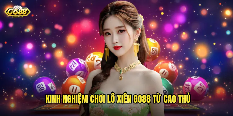 Lô Xiên Go88 - Đánh Bộ Kép Tăng Gấp Đôi Cơ Hội Thắng 3 Kinh nghiệm chơi lô xiên go88 từ cao thủ