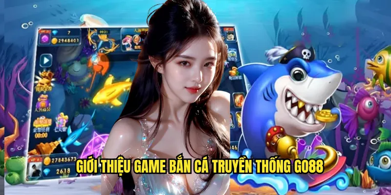 Bắn Cá Truyền Thống Go88 - Săn Cá Lớn Rinh Thưởng Khủng 2 Giới thiệu game bắn cá truyền thống go88