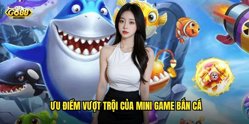 Bắn cá mini game go88 - Giải trí nhẹ nhàng với phần thưởng hấp dẫn 3 Ưu điểm vượt trội của mini game bắn cá
