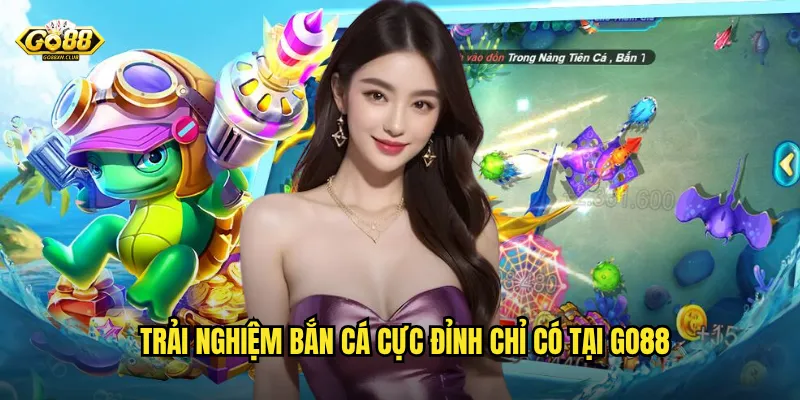 Bắn cá cực đỉnh go88 - Nơi hội tụ các tay súng huyền thoại 2 Trải nghiệm bắn cá cực đỉnh chỉ có tại go88