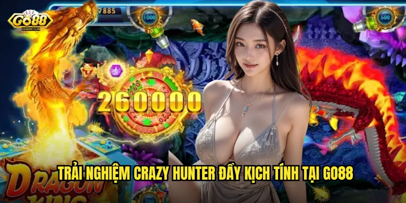 Crazy Hunter go88 - Cuộc săn điên cuồng với phần thưởng bùng nổ 2 Trải nghiệm Crazy Hunter đầy kịch tính tại go88
