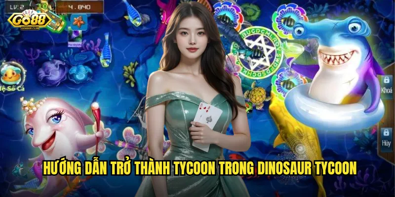 Go88 Dinosaur Tycoon - Trở thành đại gia săn khủng long thời tiền sử 3 Hướng dẫn trở thành tycoon trong Dinosaur Tycoon