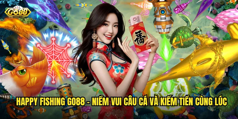 Happy Fishing go88 - Câu cá thư giãn với thu nhập thật sự hấp dẫn 2 Happy Fishing go88 - Niềm vui câu cá và kiếm tiền cùng lúc