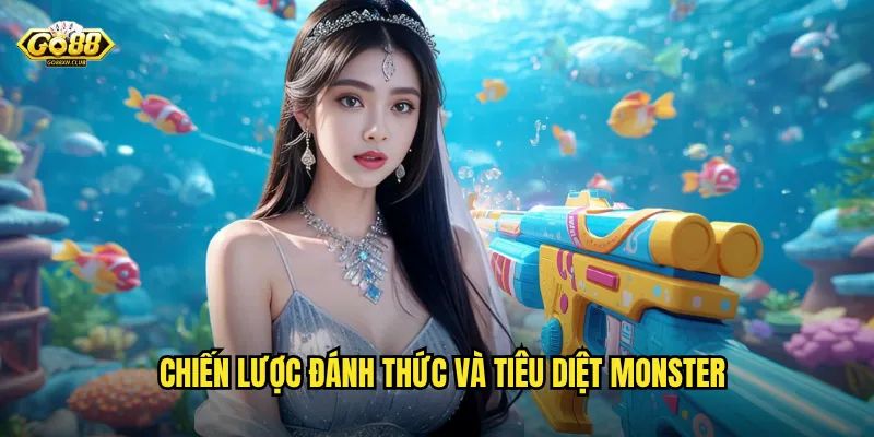Go88 Monster Awaken - Đánh thức quái vật đại dương giành kho báu khổng lồ 3 Chiến lược đánh thức và tiêu diệt Monster
