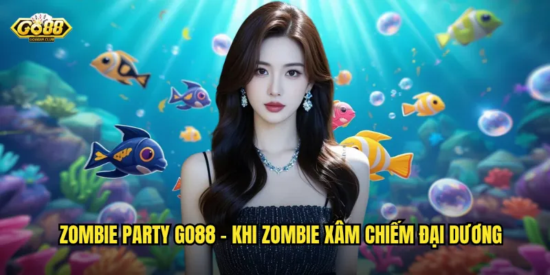 Zombie Party go88 - Bữa tiệc kinh dị với phần thưởng không tưởng 2 Zombie Party go88 - Khi zombie xâm chiếm đại dương