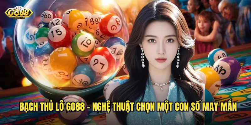 Go88 bạch thủ lô - Bí quyết săn số độc với tỷ lệ ăn khủng 2 Bạch thủ lô go88 - Nghệ thuật chọn một con số may mắn