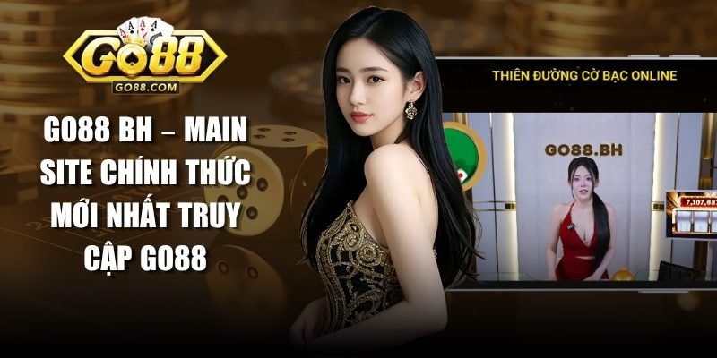 Go88 Bh – Main Site Chính Thức Mới Nhất Truy Cập Go88 1 Go88 Bh
